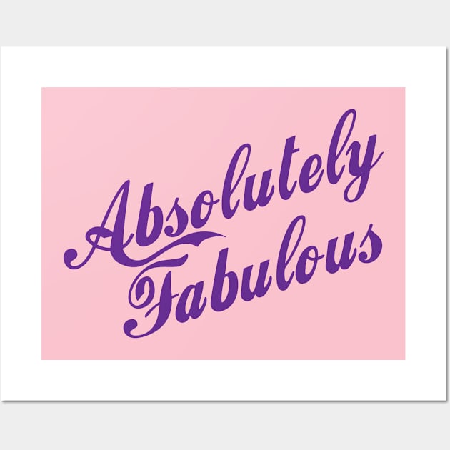 Absolutely Fabulous - that's you! Wall Art by Kayelle Allen